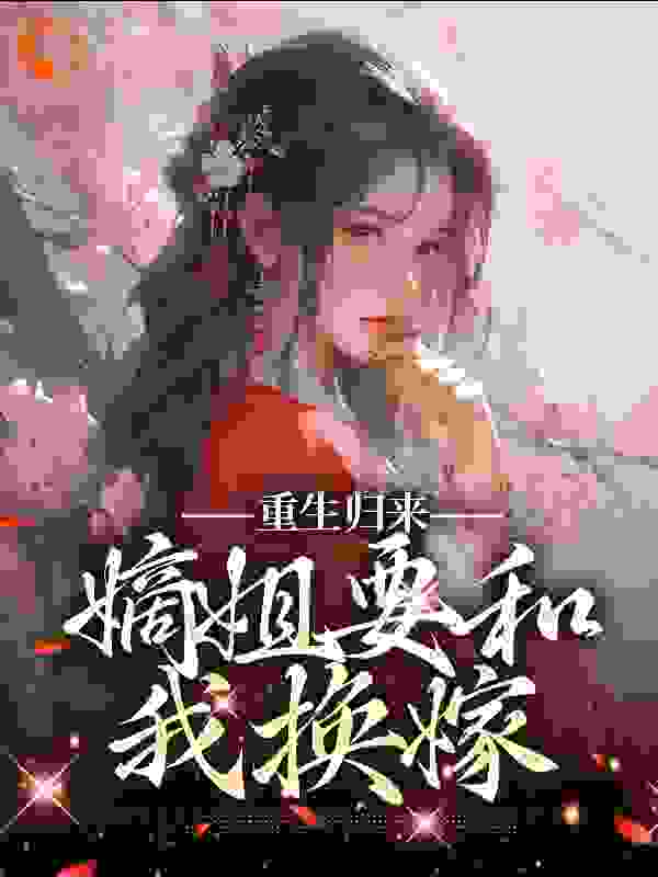 重生归来，嫡姐要和我换嫁完结版